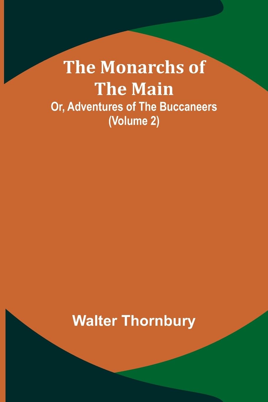 The Monarchs of the Main; Or, Adventures of the Buccaneers (Volume 2) Politics & History