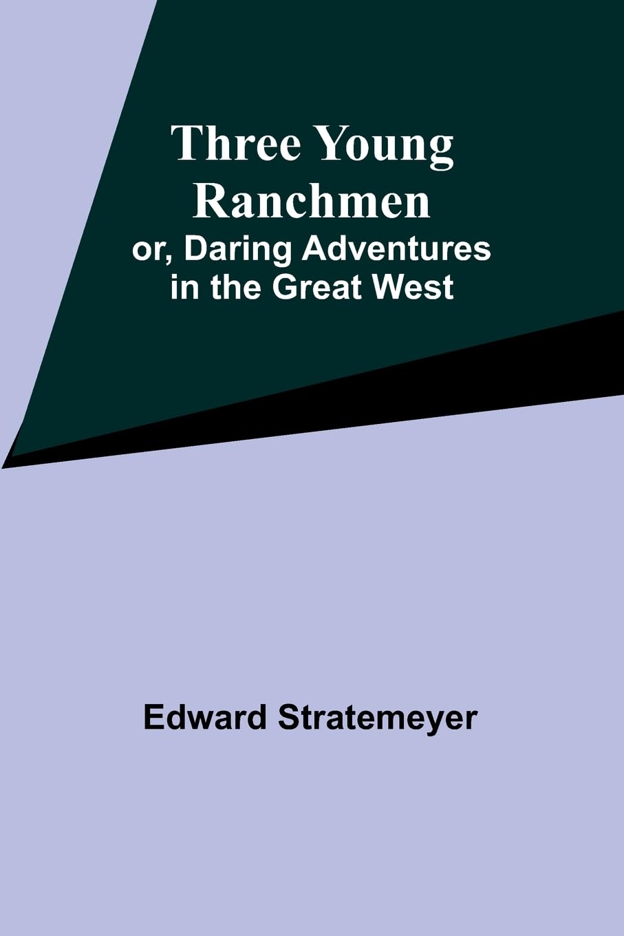 Three Young Ranchmen; or, Daring Adventures in the Great West Novels & Short Stories
