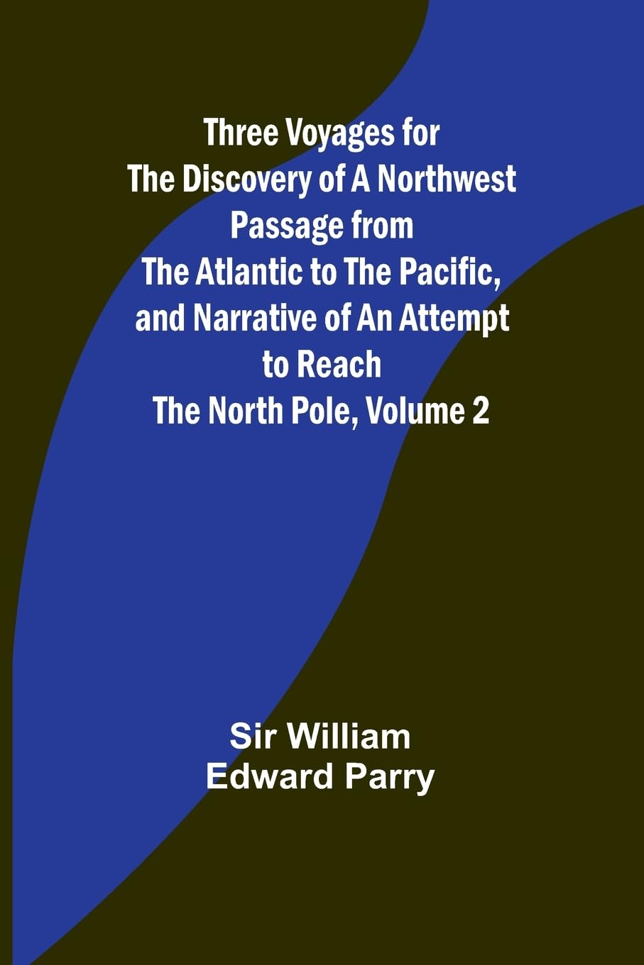 Three Voyages for the Discovery of a Northwest Passage from the Atlantic to the Pacific, and Narrative of an Attempt to Reach the North Pole, Volume 2 Law