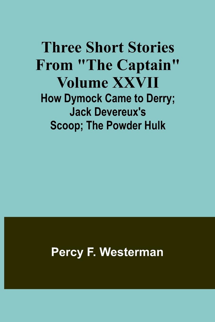 Three short stories from "The Captain" volume XXVII How Dymock Came to Derry; Jack Devereux's Scoop; The Powder Hulk Novels & Short Stories