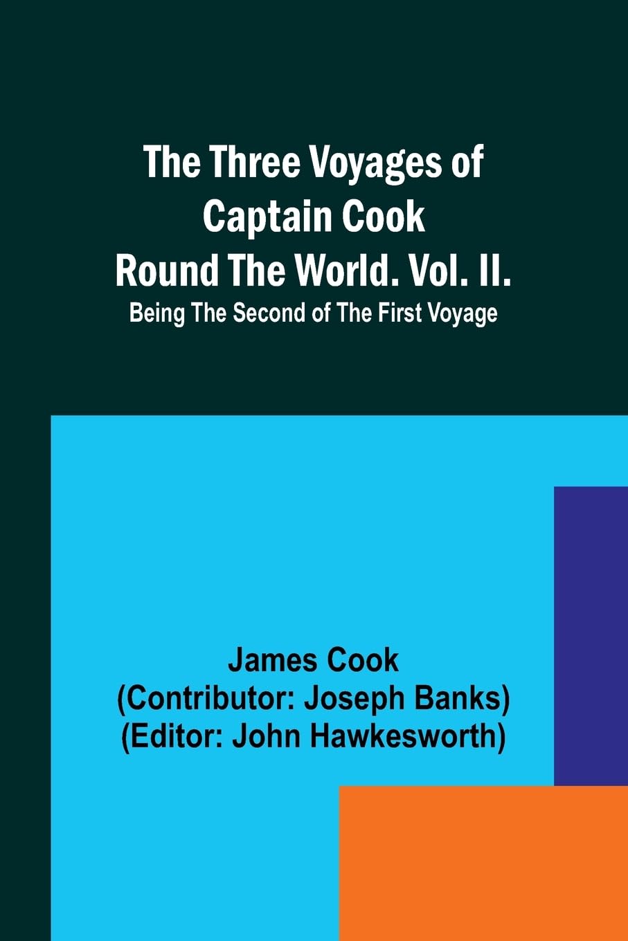 The Three Voyages of Captain Cook Round the World. Vol. II. Being the Second of the First Voyage Law