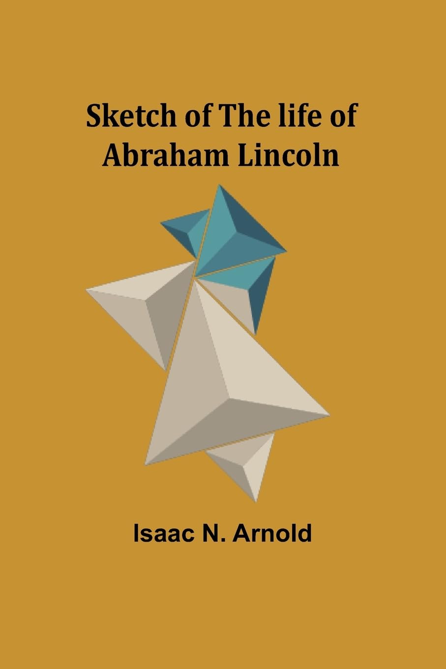 Sketch of the life of Abraham Lincoln Politics & History