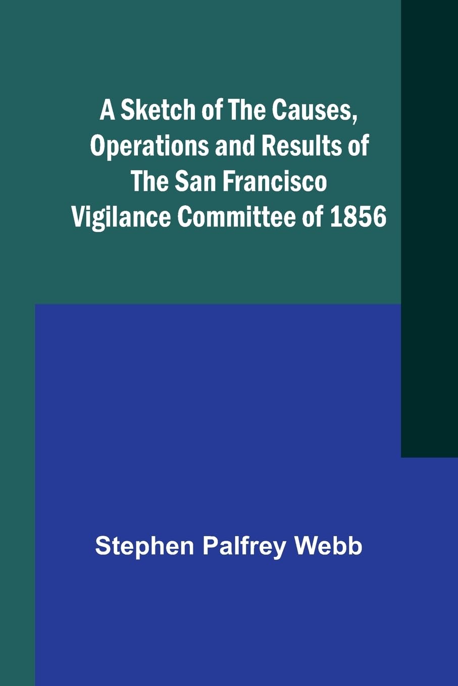 A Sketch of the Causes, Operations and Results of the San Francisco Vigilance Committee of 1856 Leisure, Home & Garden