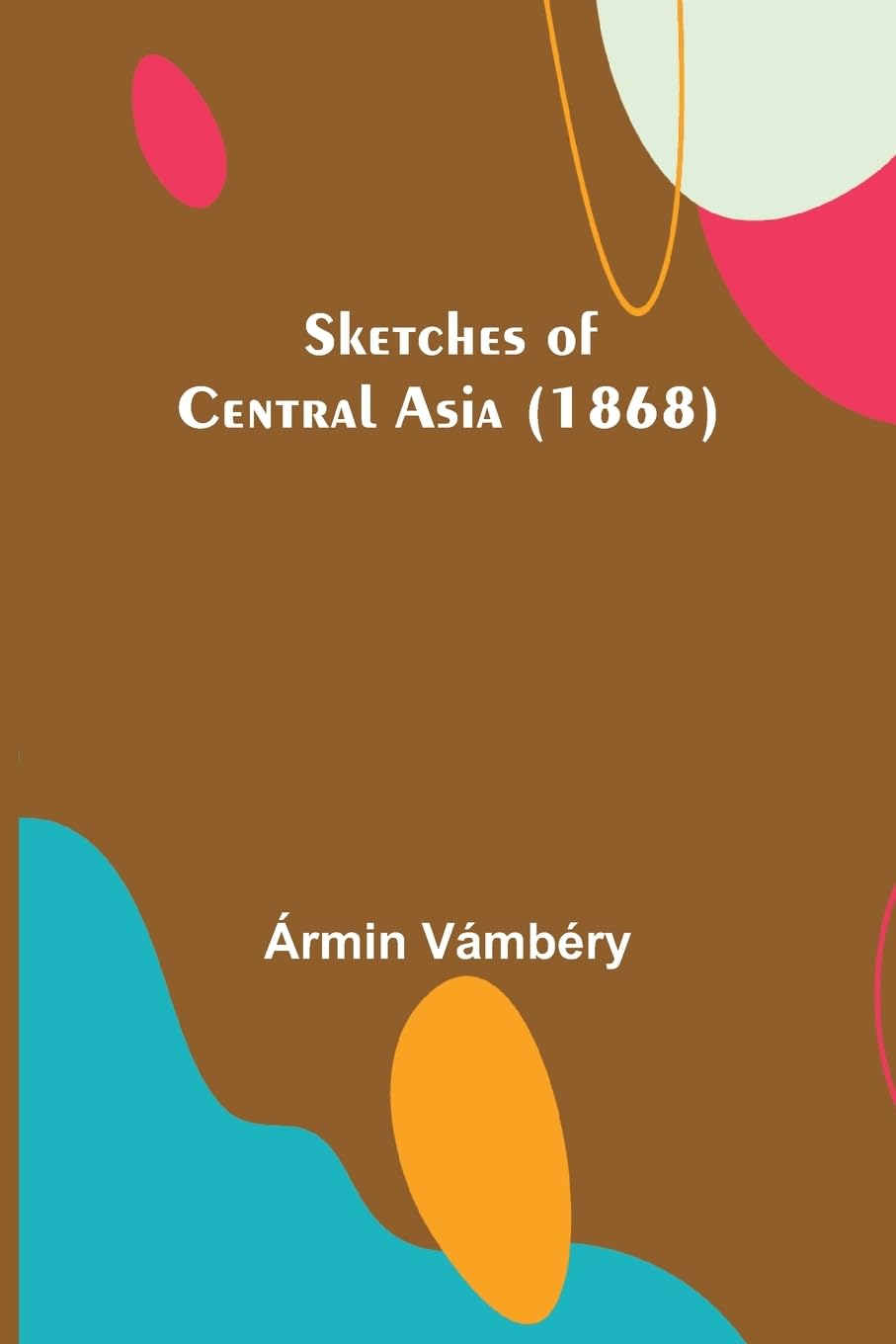 Sketches of Central Asia (1868) Politics & History