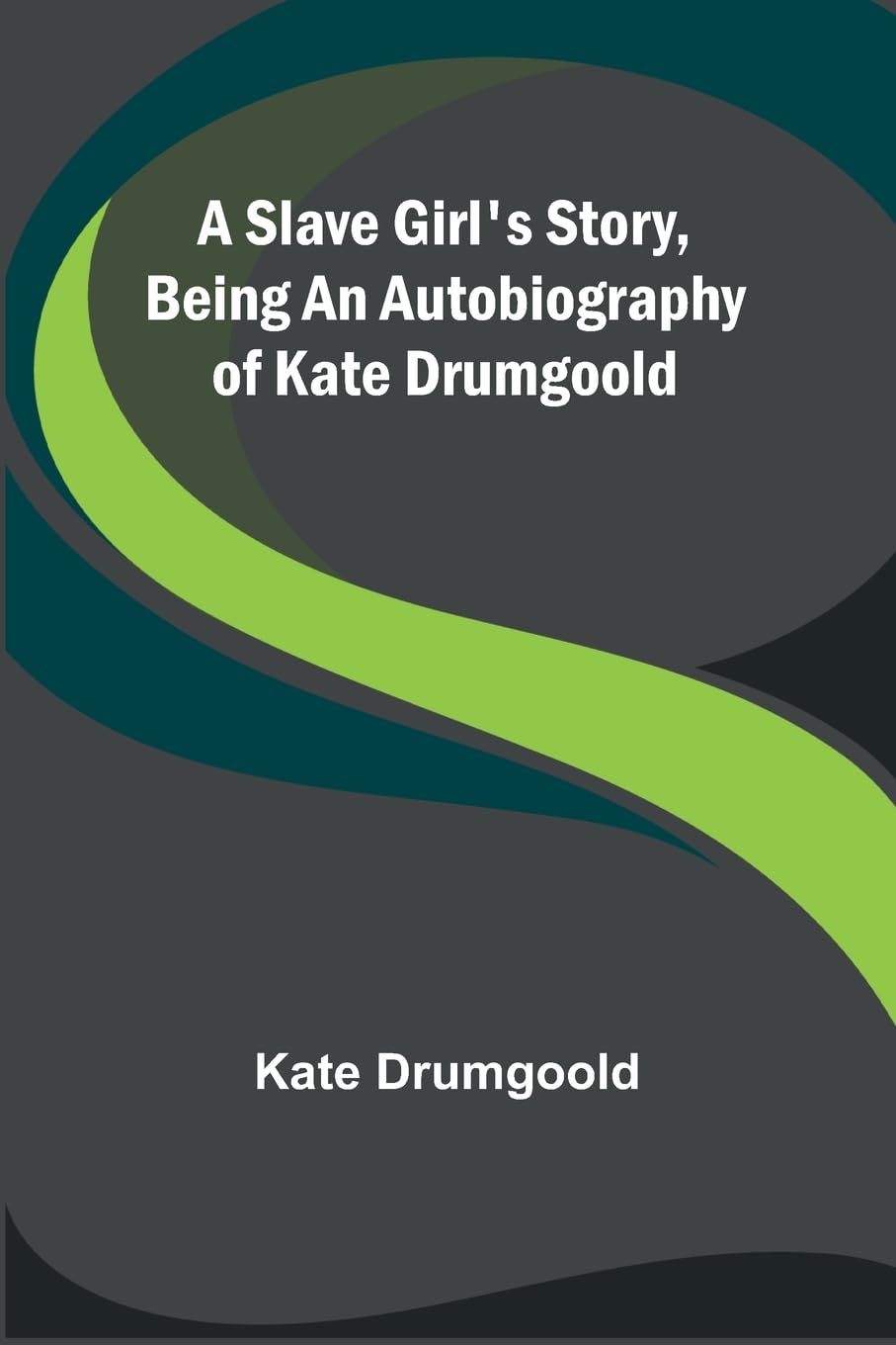 A Slave Girl's Story, Being an Autobiography of Kate Drumgoold Politics & History