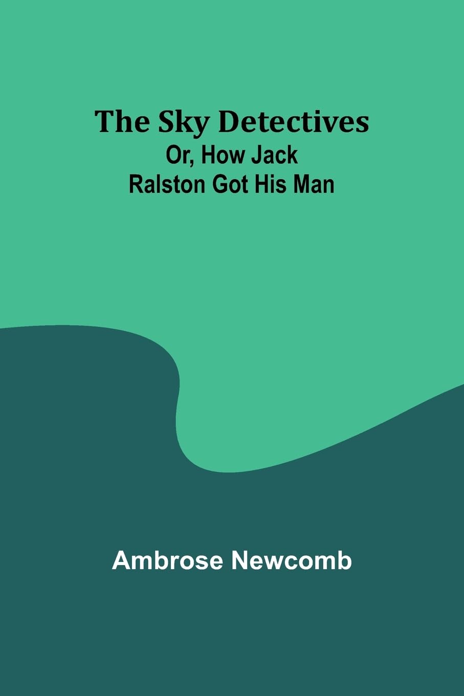 The Sky Detectives; Or, How Jack Ralston Got His Man Novels & Short Stories