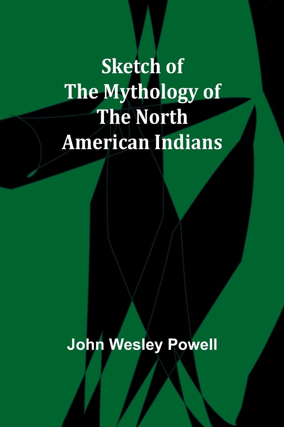 Sketch of the Mythology of the North American Indians Politics & History