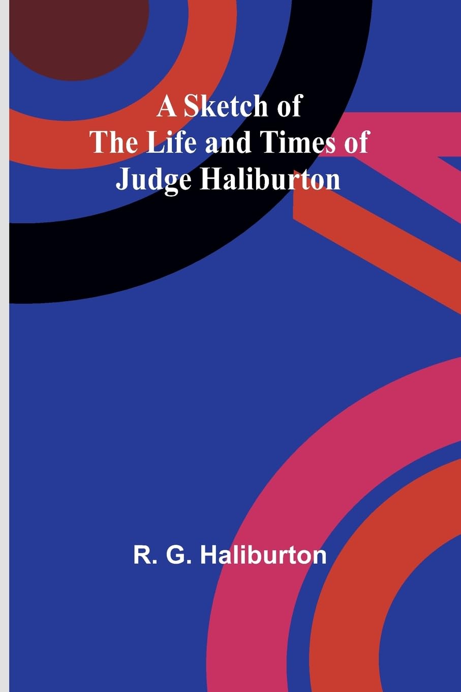 A Sketch of the Life and Times of Judge Haliburton Politics & History