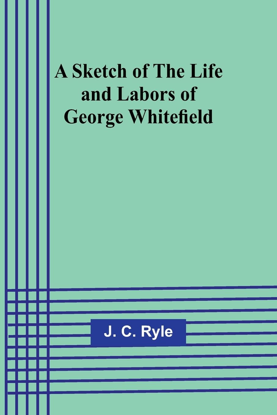 A Sketch of the Life and Labors of George Whitefield Philosophy