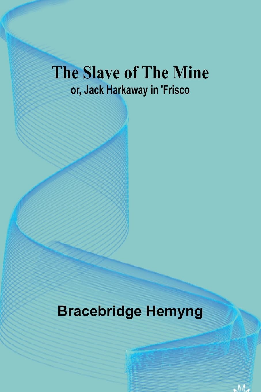 The Slave of the Mine; or, Jack Harkaway in 'Frisco Novels & Short Stories