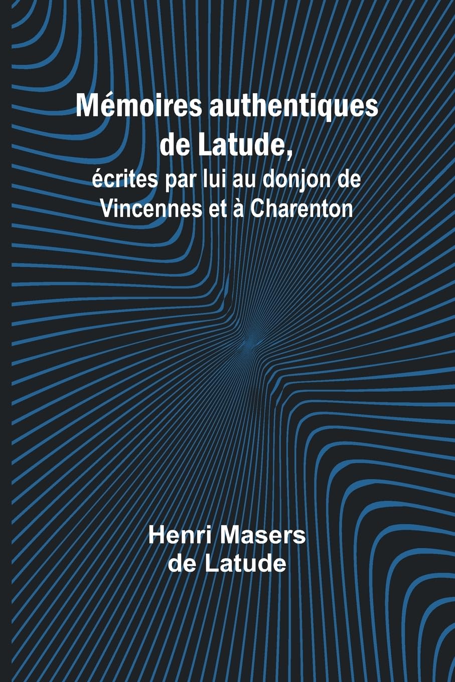 Mémoires authentiques de Latude; écrites par lui au donjon de Vincennes et à Charenton book