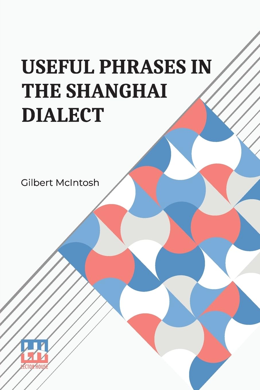 Useful Phrases In The Shanghai Dialect: With Index-Vocabulary And Other Helps Compiled By Gilbert Mcintosh Foreign Languages ​​& Dictionaries