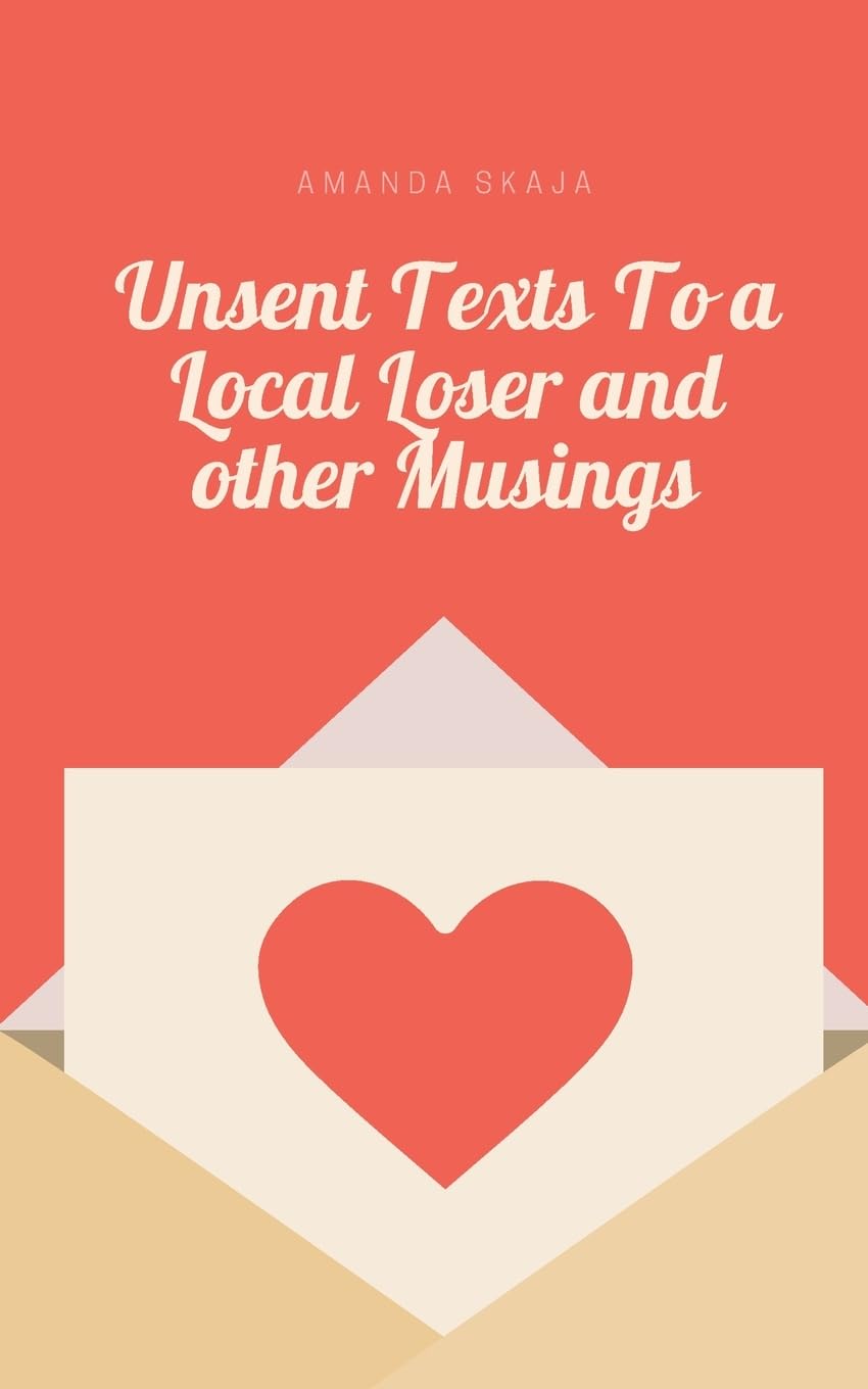Unsent Texts To a Local Loser and other Musings Poetry