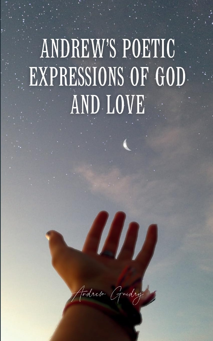 Andrew's Poetic Expressions Of God And Love Poetry