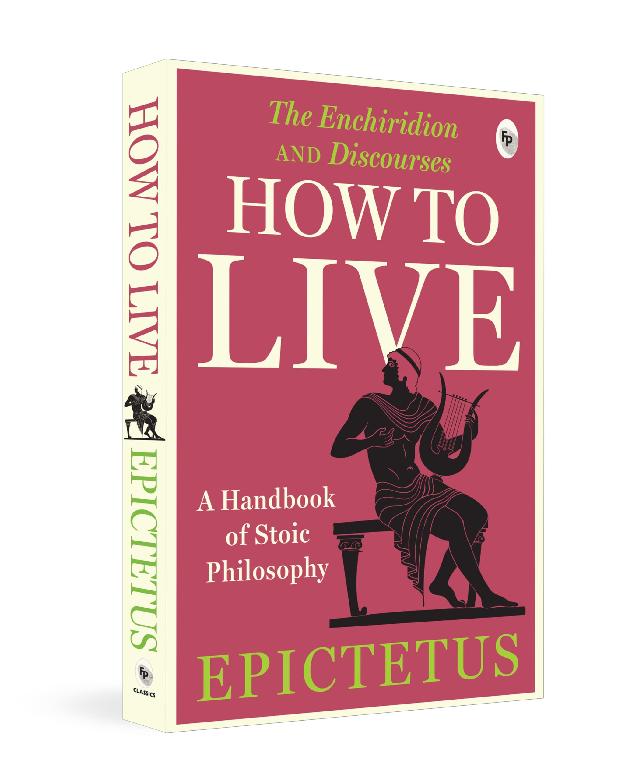 How to Live: A Handbook of Stoic Philosophy (Enchiridion and Discourses) Philosophy