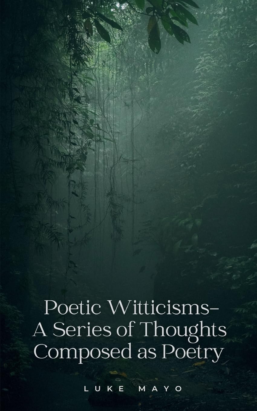 Poetic Witticisms- A Series of Thoughts Composed as Poetry Poetry