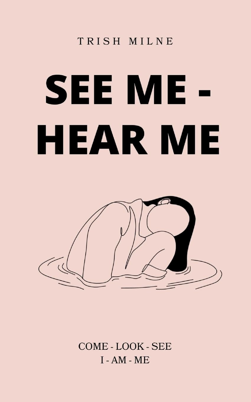 See Me - Hear Me  COME - LOOK - SEE - I AM ME Poetry