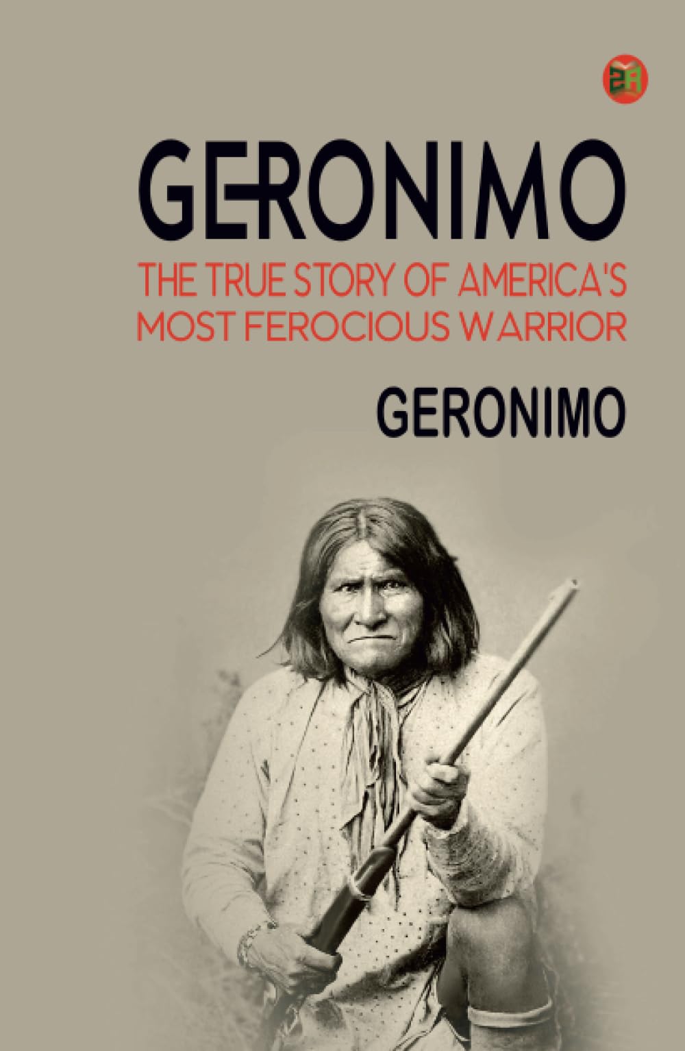 Geronimo: The True Story of America's Most Ferocious Warrior book