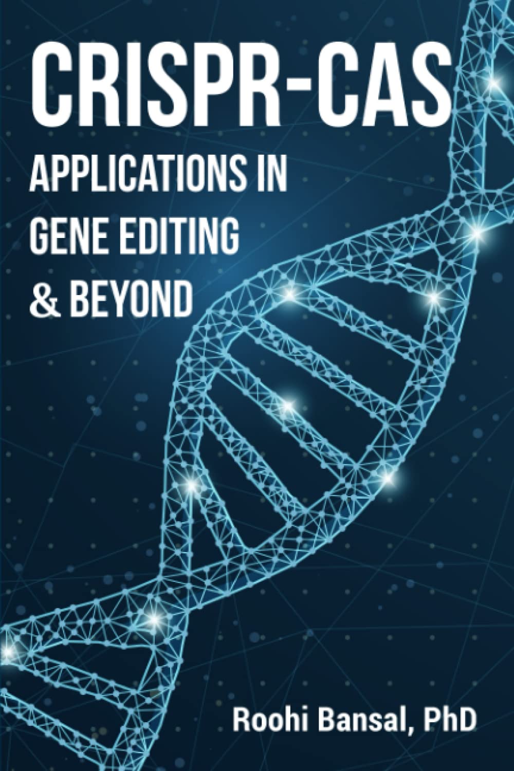 CRISPR-Cas: Applications in gene editing & beyond: CRISPR Cas System | Microbiology | Genetics | Biotechnology | Immunology | Biology | Bioinformatics (Biotechnology Books) Medicine