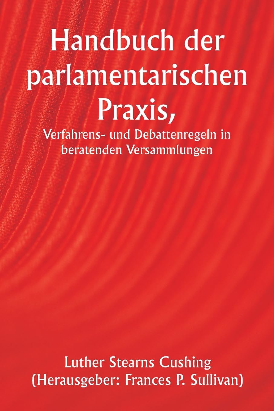 Handbuch der parlamentarischen Praxis, Verfahrens- und Debattenregeln in beratenden Versammlungen Politics & History