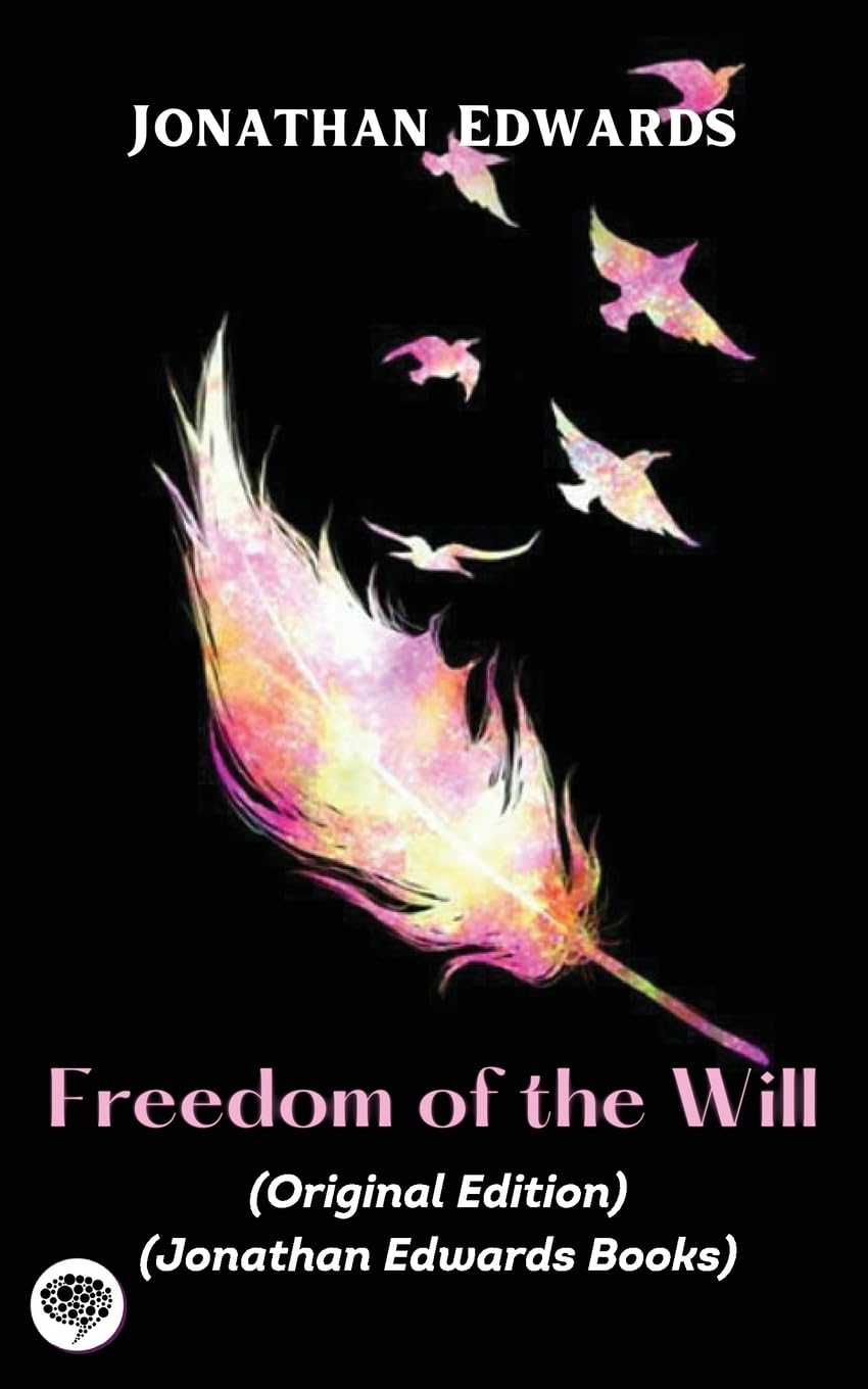 Jonathan Edwards: Freedom of the Will (Original Edition) (Jonathan Edwards Books) Self-help