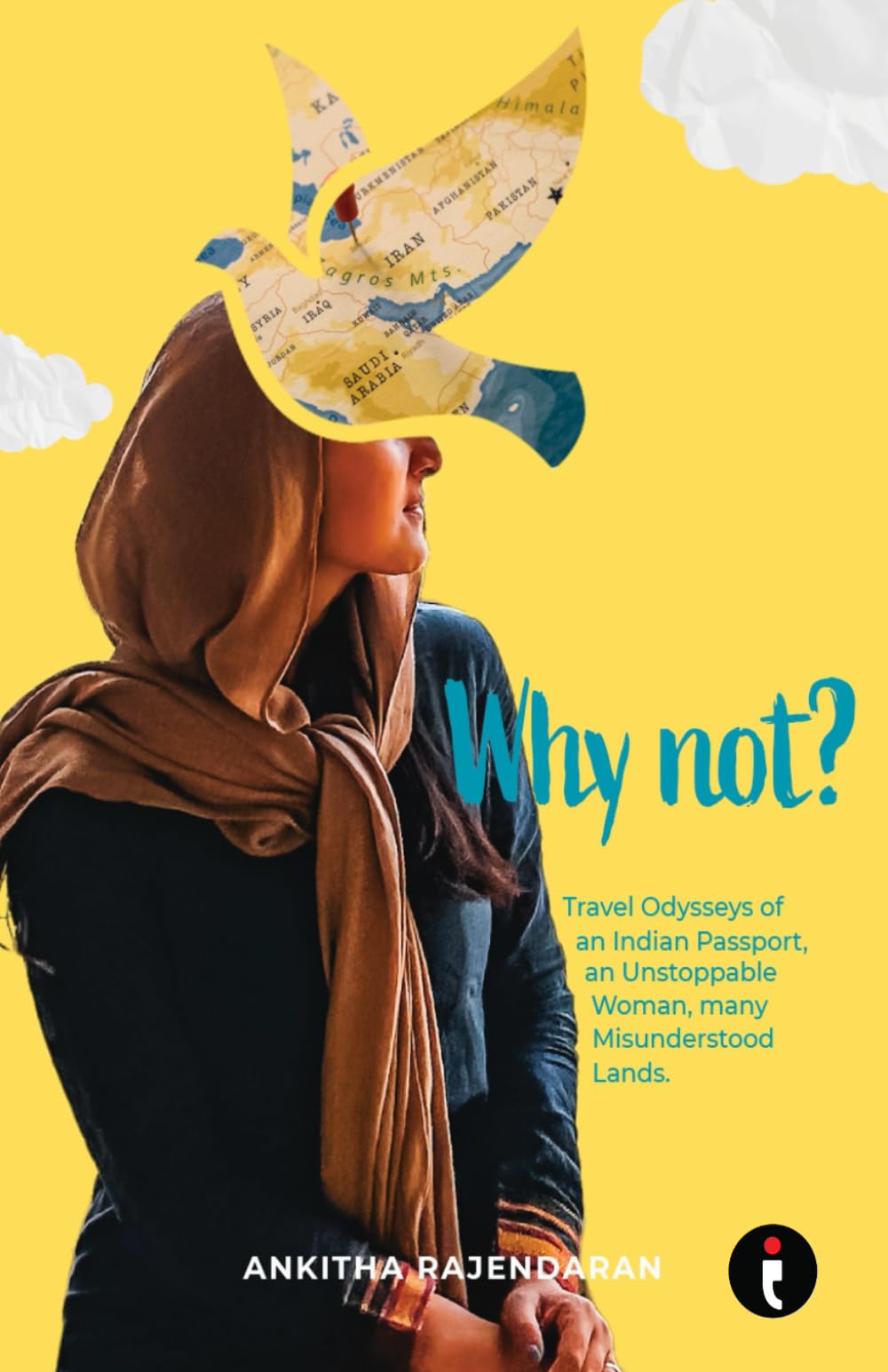 Why Not? Travel Odysseys of an Indian Passport, an Unstoppable Woman, many Misunderstood Lands Politics & Society
