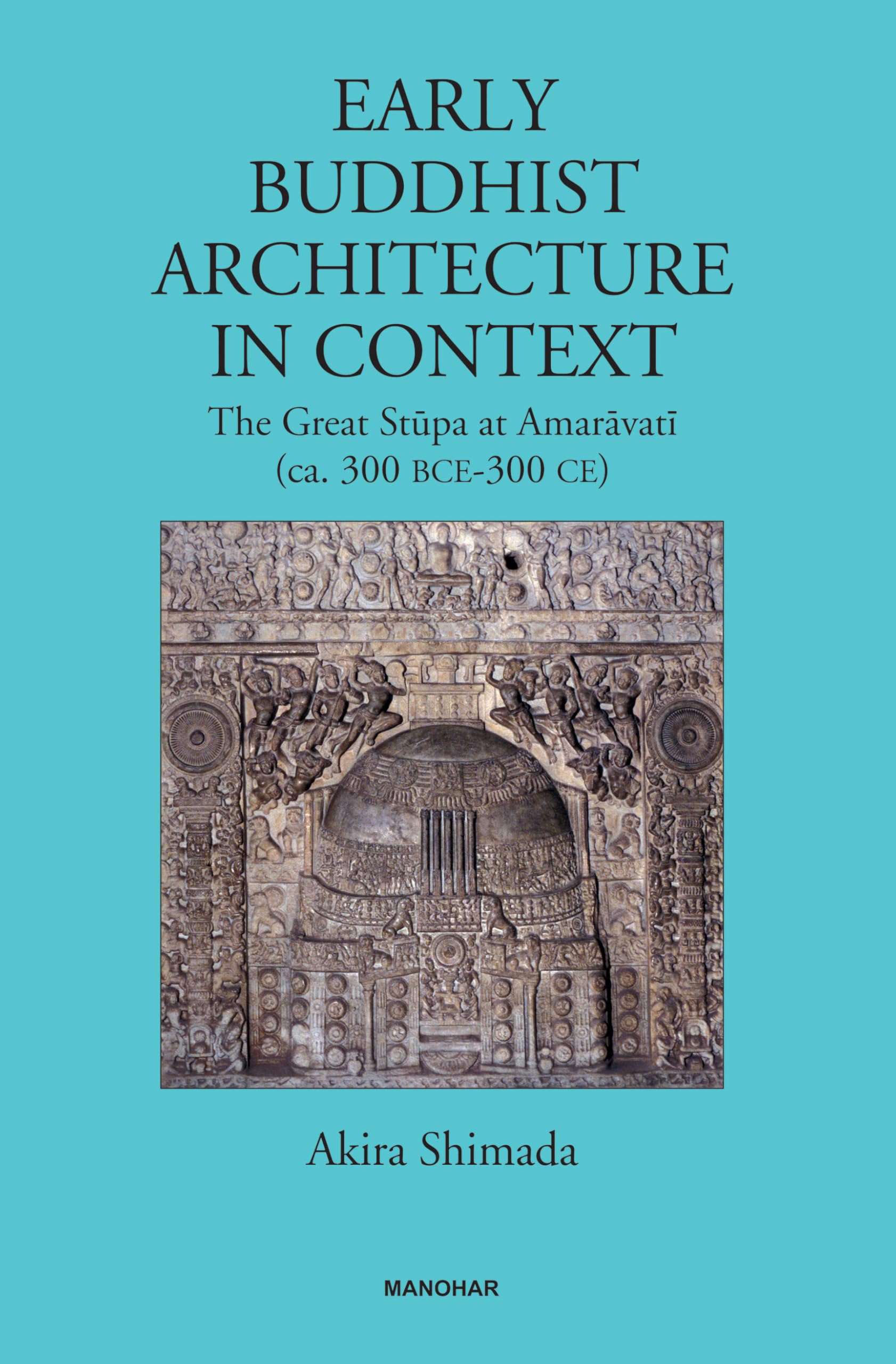 Early Buddhist Architecture in Context: The Great Stupa at Amaravati (ca. 300 BCE-300 CE) Architecture