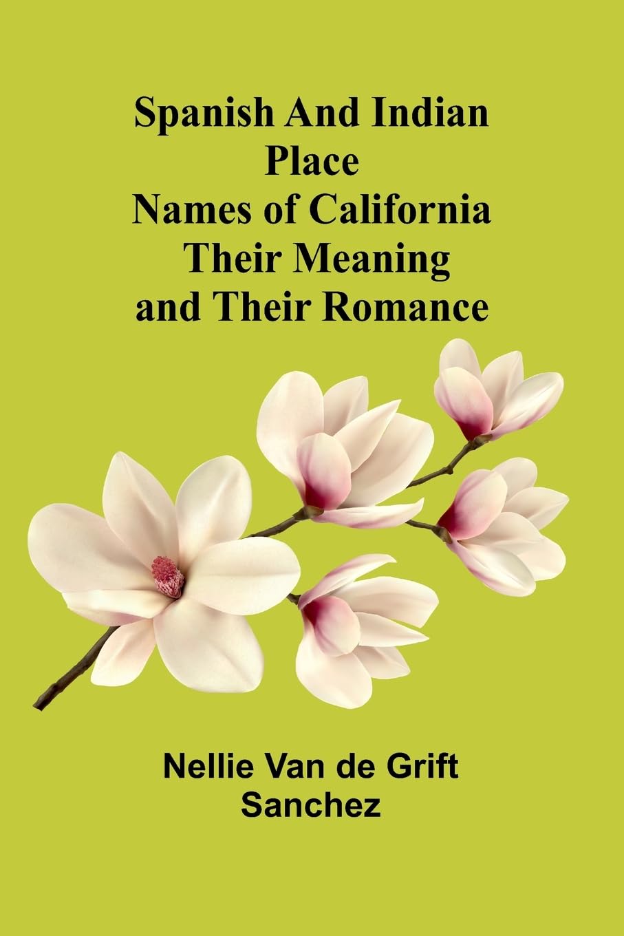 Spanish and Indian place names of California: Their Meaning and Their Romance Leisure, Home & Garden