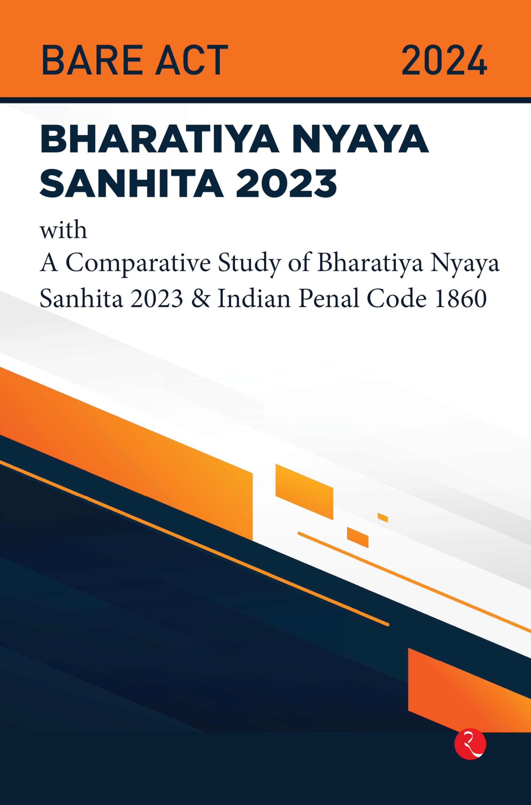 Bhartiya Nyaya Sanhita 2023 With a Comparative Study of Bhartiya Nyaya Sanhita 2023 & Indian Penal Code 1860 Law