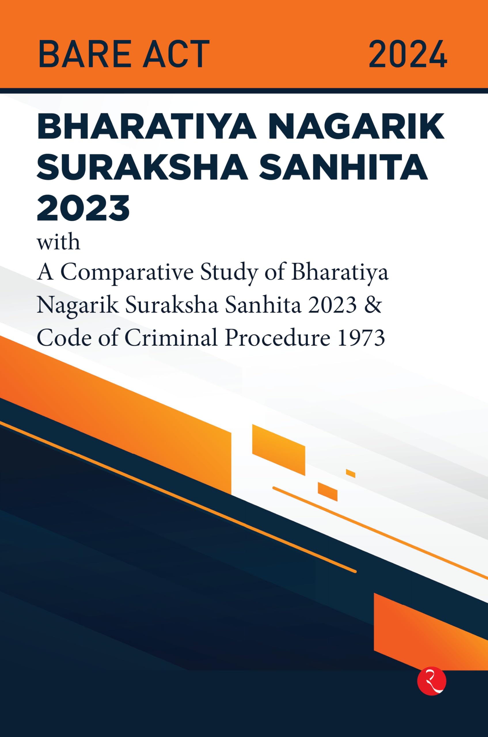 Bhartiya Nagarik Suraksha Sanhita 2023 With a Comparative Study of Bharatiya Nagarik Suraksha Sanhita 2023 & Code of Criminal Procedure 1973 Law
