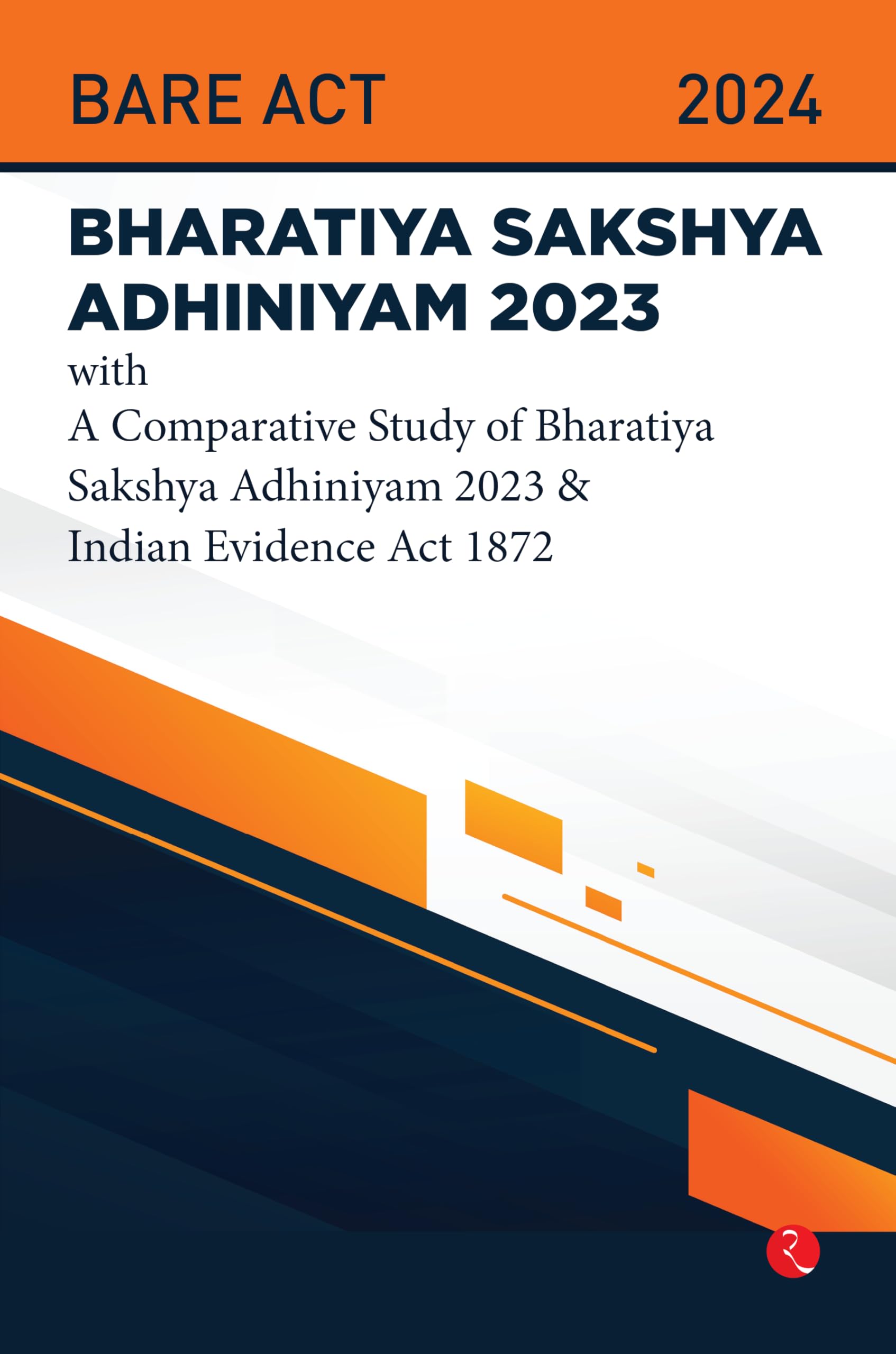 Bhartiya Sakshya Adhiniyam 2023 With a Comparative Study of Bharatiya Sakshya Adhiniyam 2023 & Indian Evidence Act 1872 Law