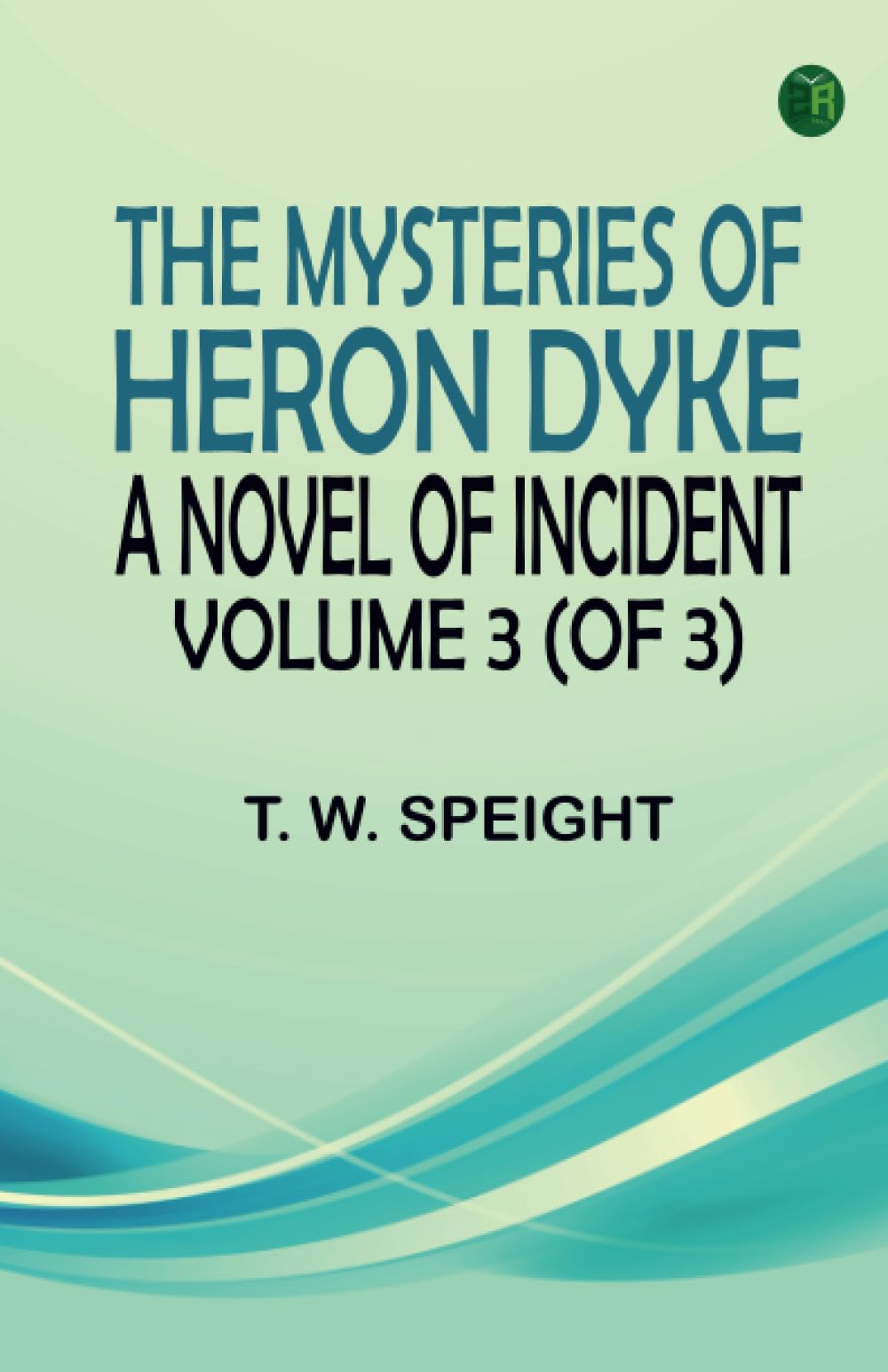The Mysteries of Heron Dyke: A Novel of Incident. Volume 3 Action & Adventure