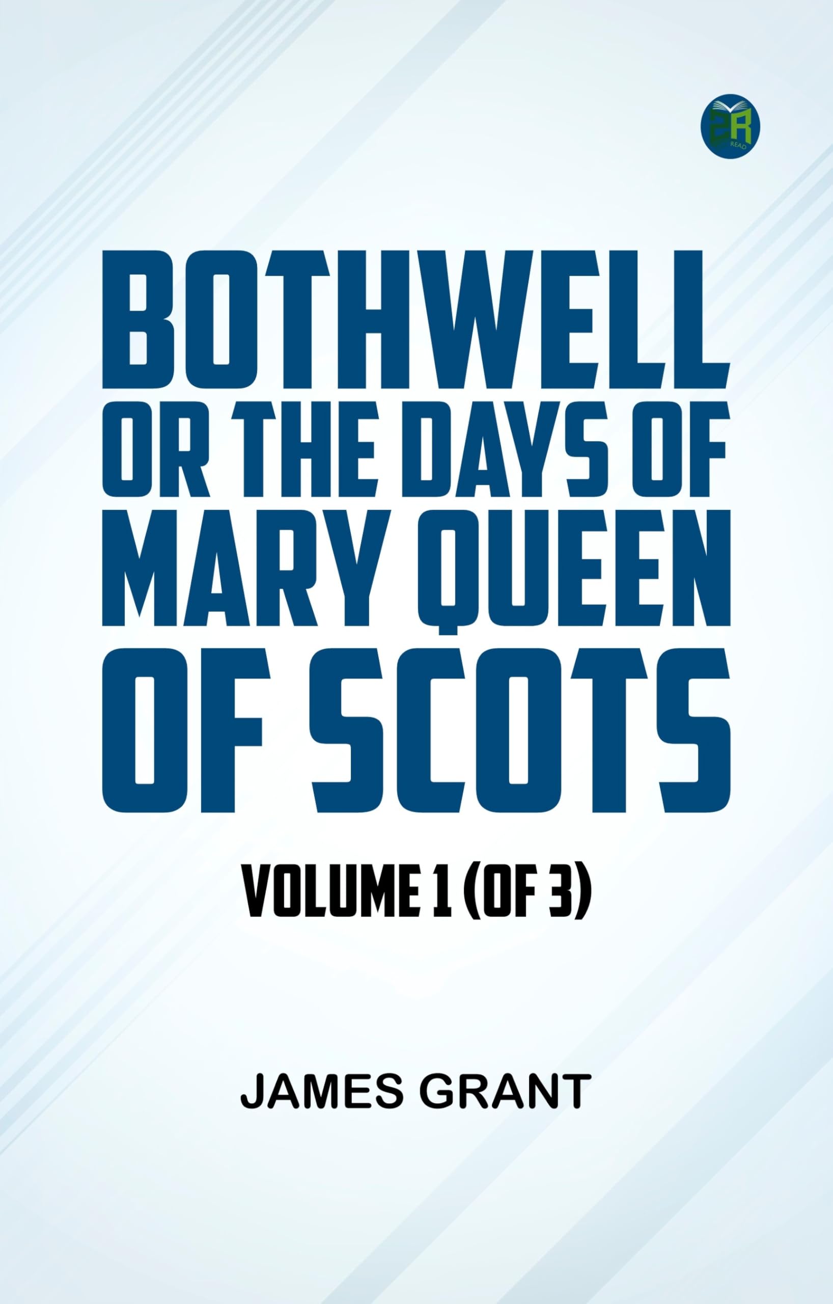 Bothwell; or The Days of Mary Queen of Scots Volume 1 (of 3) Action & Adventure