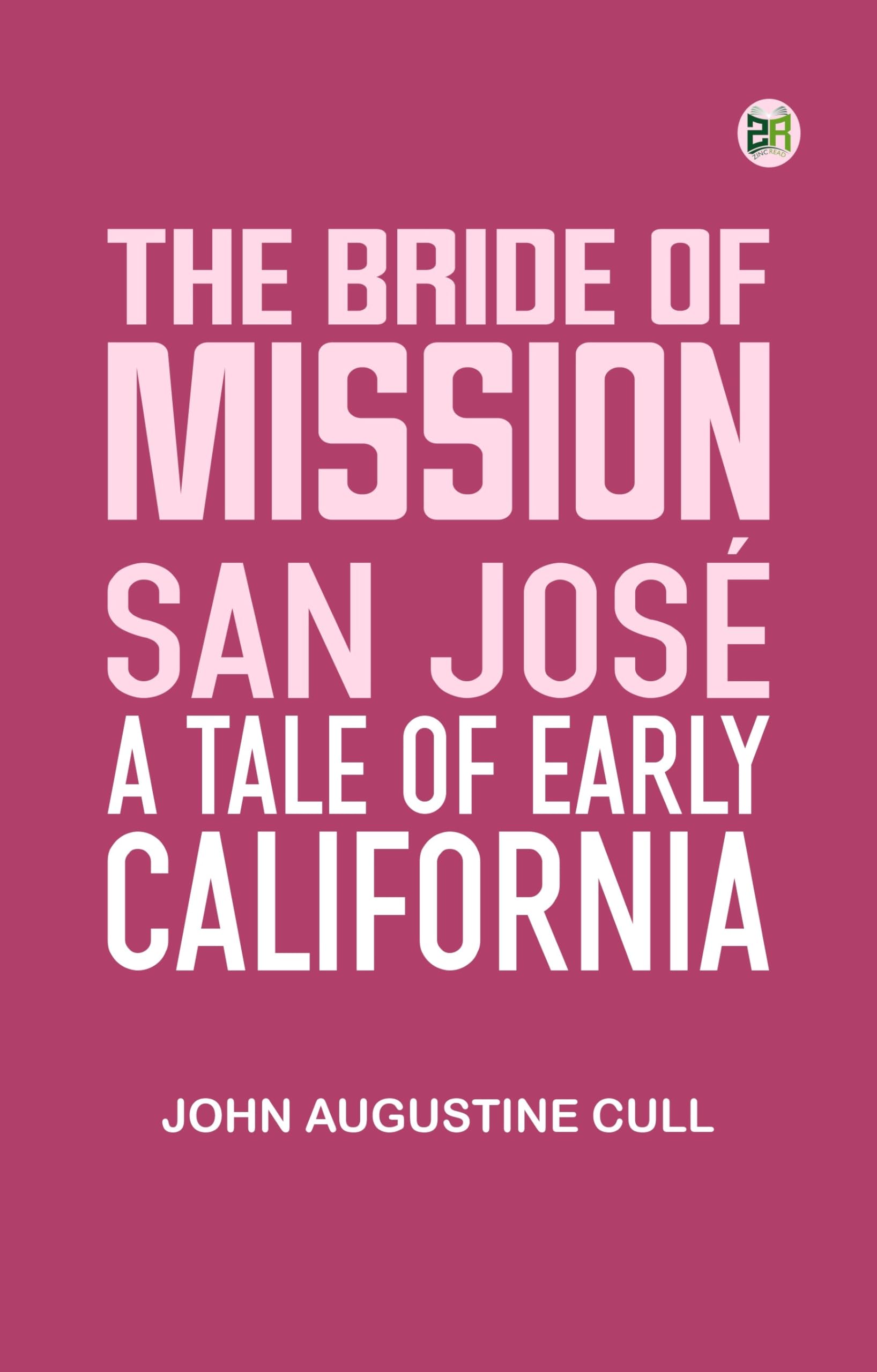 The Bride Of Mission San José: A Tale Of Early California Action & Adventure