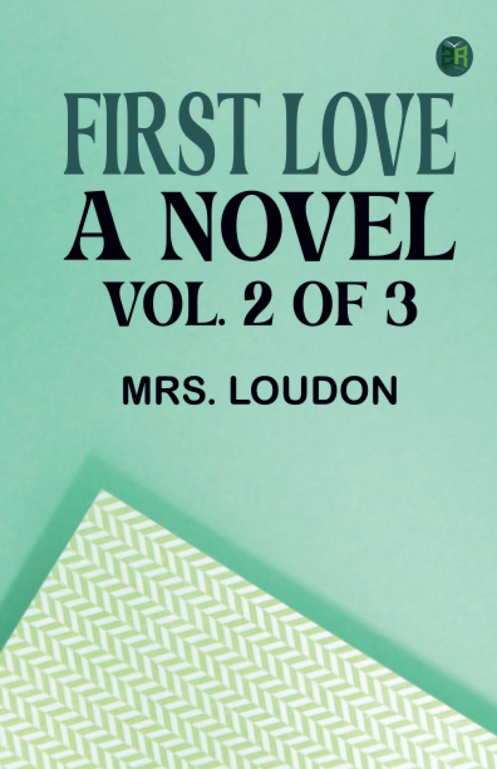 First Love: A Novel. Vol. 2 of 3 Action & Adventure