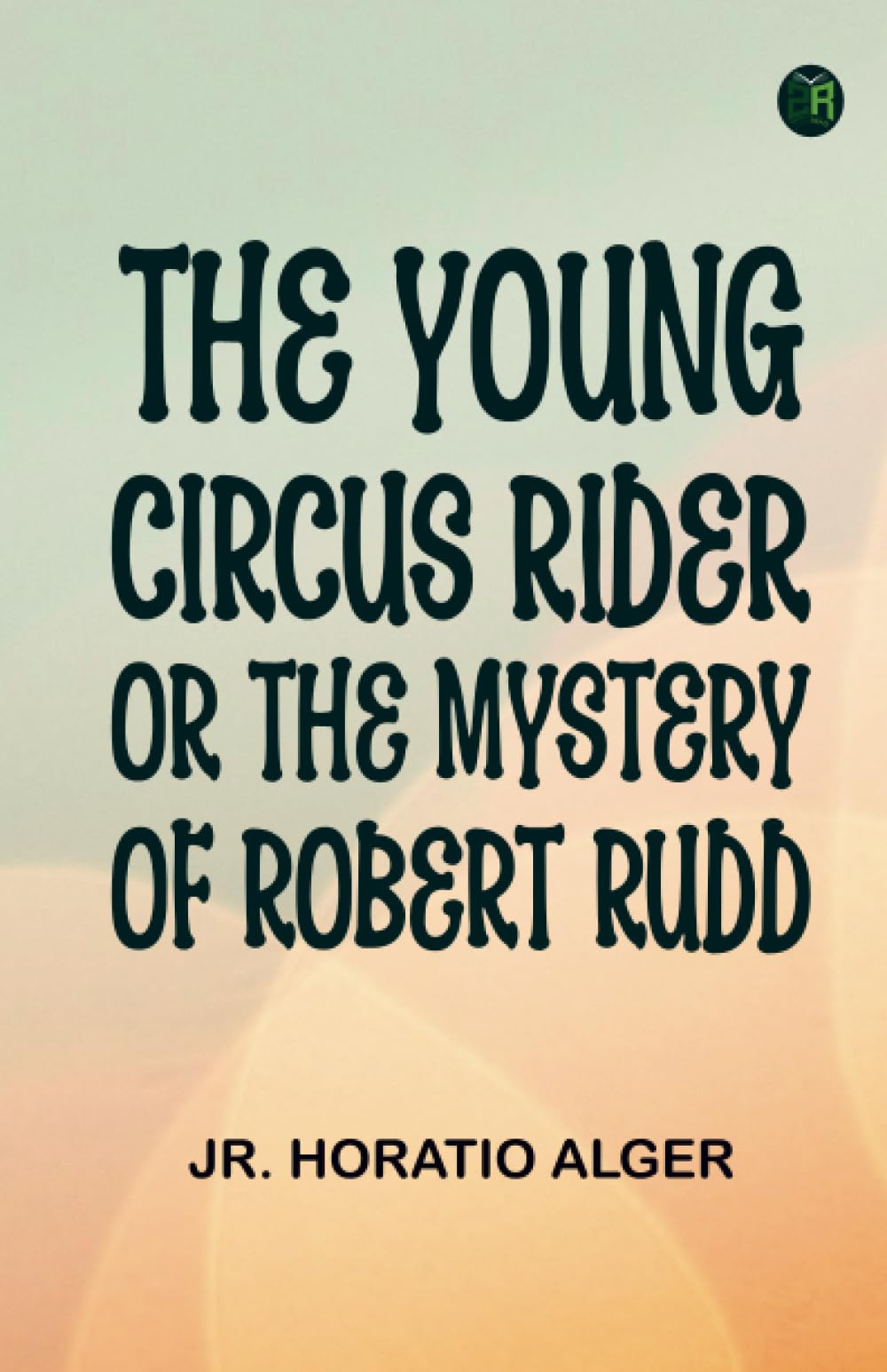 The Young Circus Rider; or the Mystery of Robert Rudd Action & Adventure
