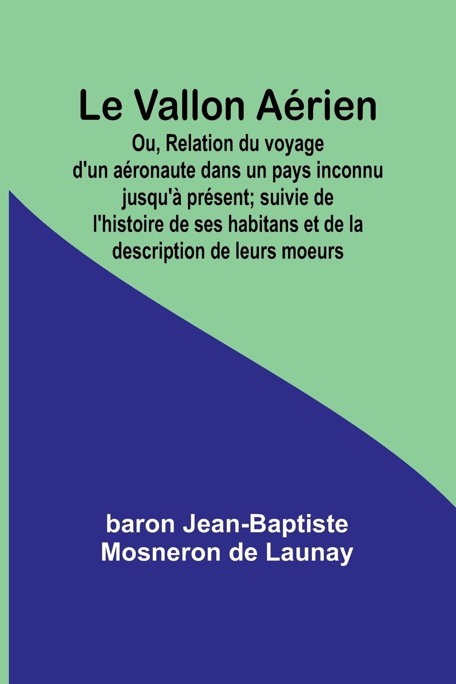 Le Vallon Aérien; Ou, Relation du voyage d'un aéronaute dans un pays inconnu jusqu'à présent; suivie de l'histoire de ses habitans et de la description de leurs moeurs Contemporary literature