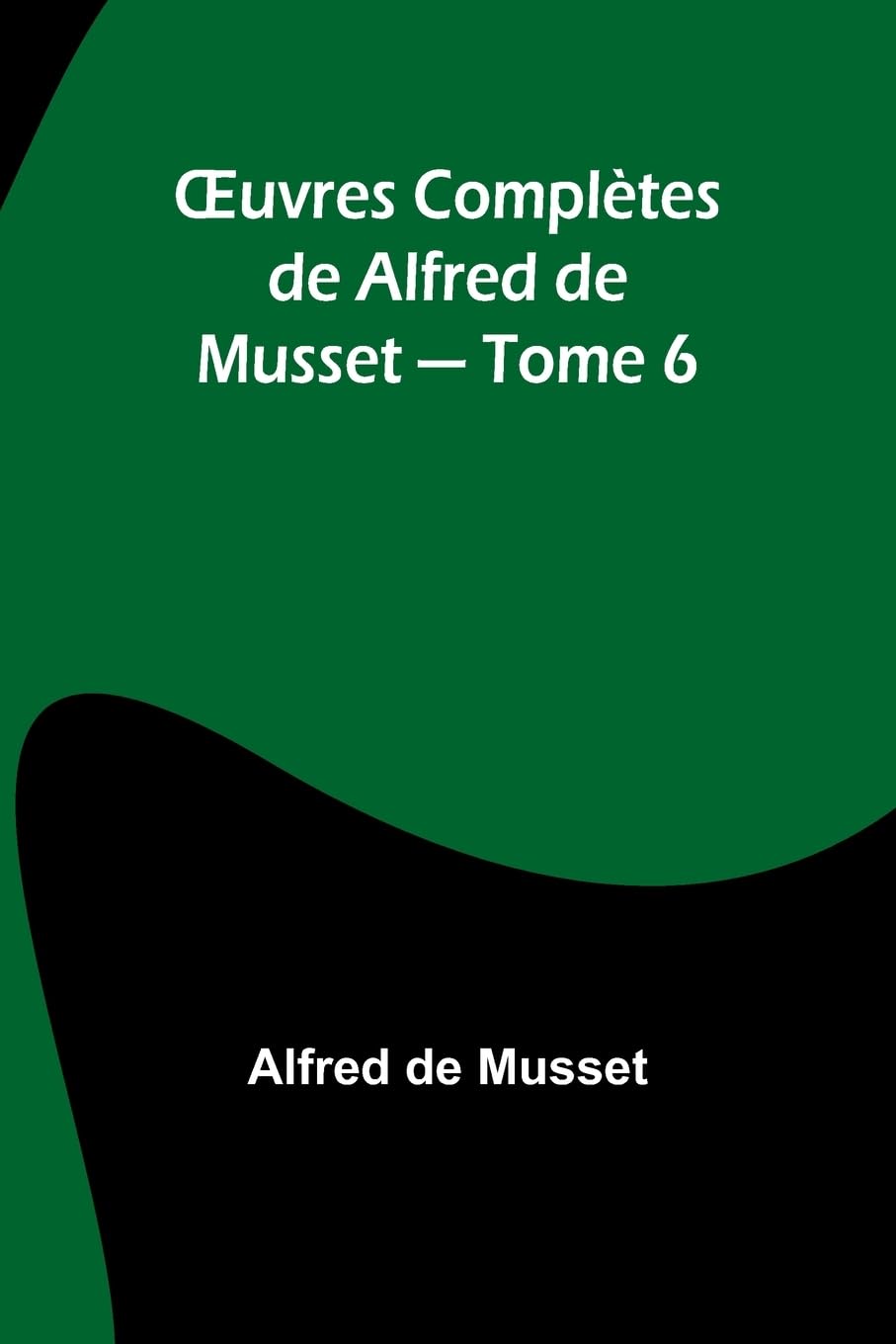 ¿uvres Complètes de Alfred de Musset - Tome 6 Contemporary literature