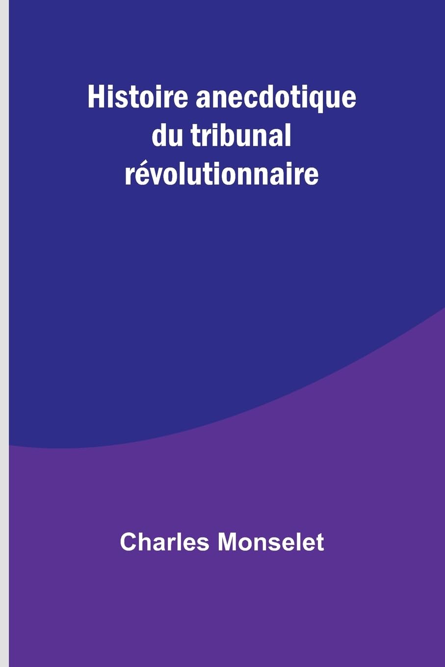 Histoire anecdotique du tribunal révolutionnaire Politics & History