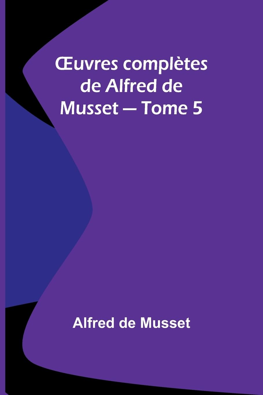¿uvres complètes de Alfred de Musset - Tome 5 Contemporary literature