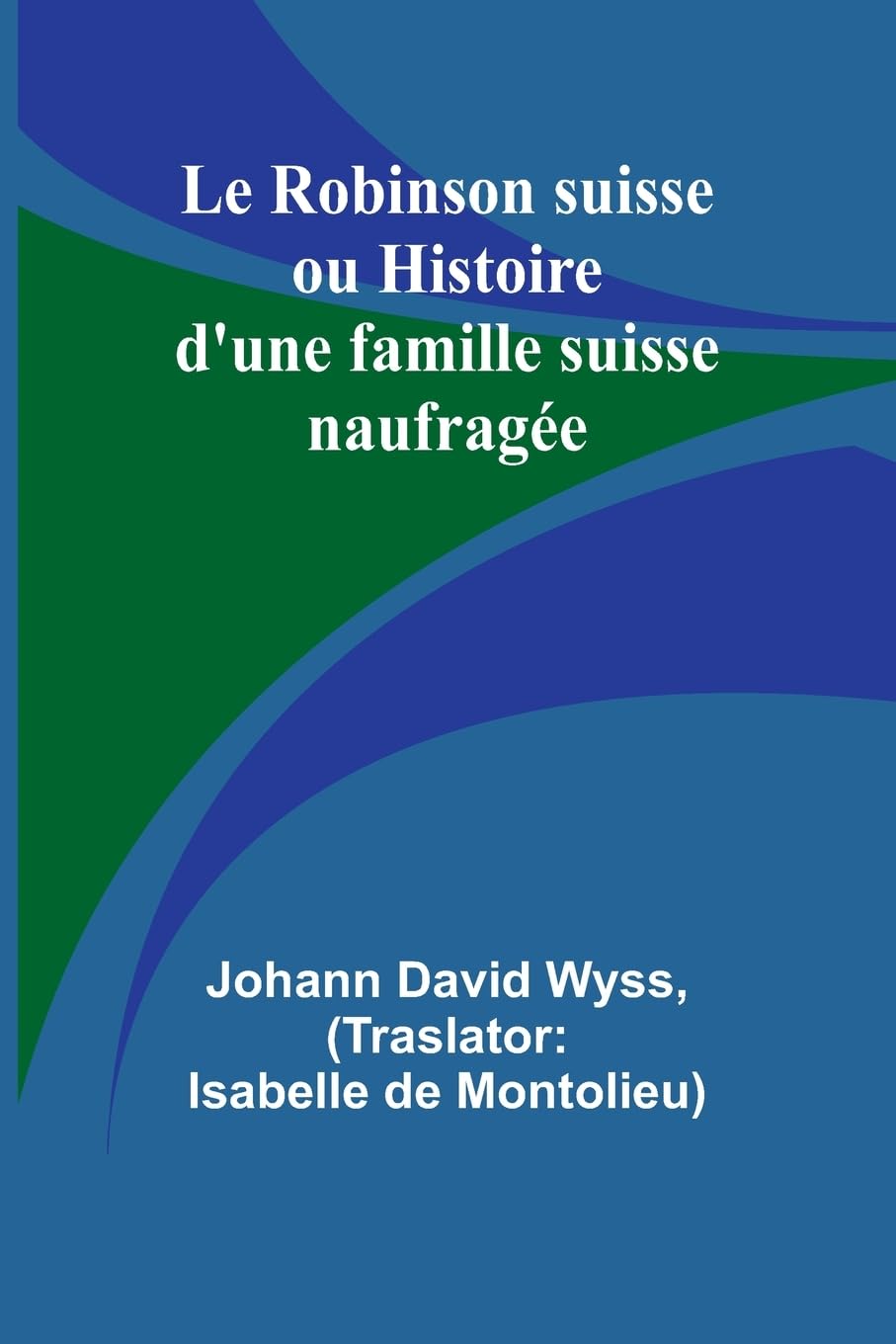 Le Robinson suisse ou Histoire d'une famille suisse naufragée Politics & History