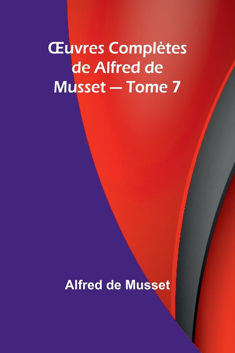 ¿uvres Complètes de Alfred de Musset - Tome 7 Contemporary literature