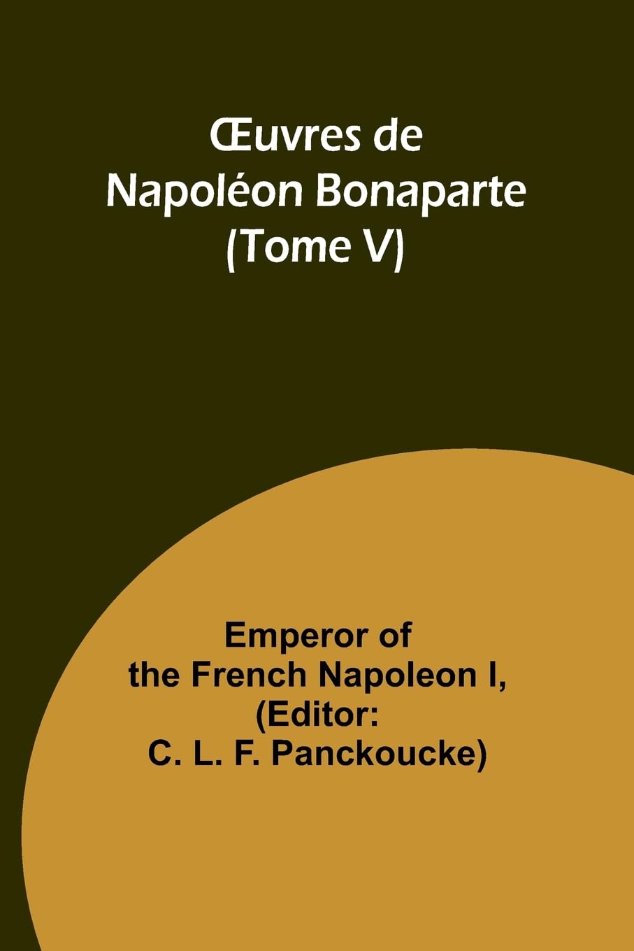 ¿uvres de Napoléon Bonaparte (Tome V) Politics & History