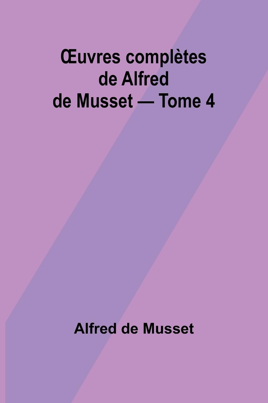 ¿uvres complètes de Alfred de Musset - Tome 4 Contemporary literature
