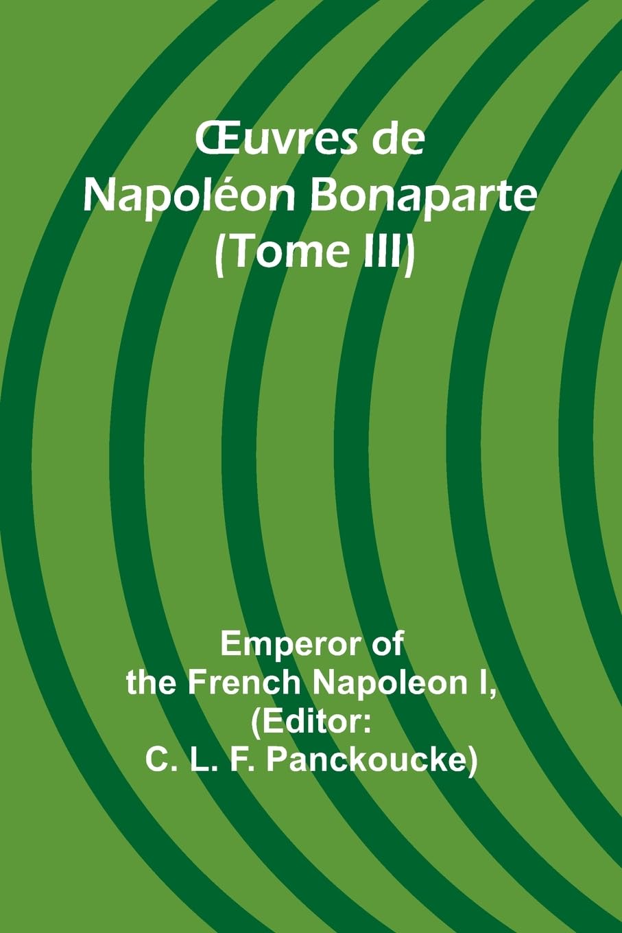 ¿uvres de Napoléon Bonaparte (Tome III) Politics & History