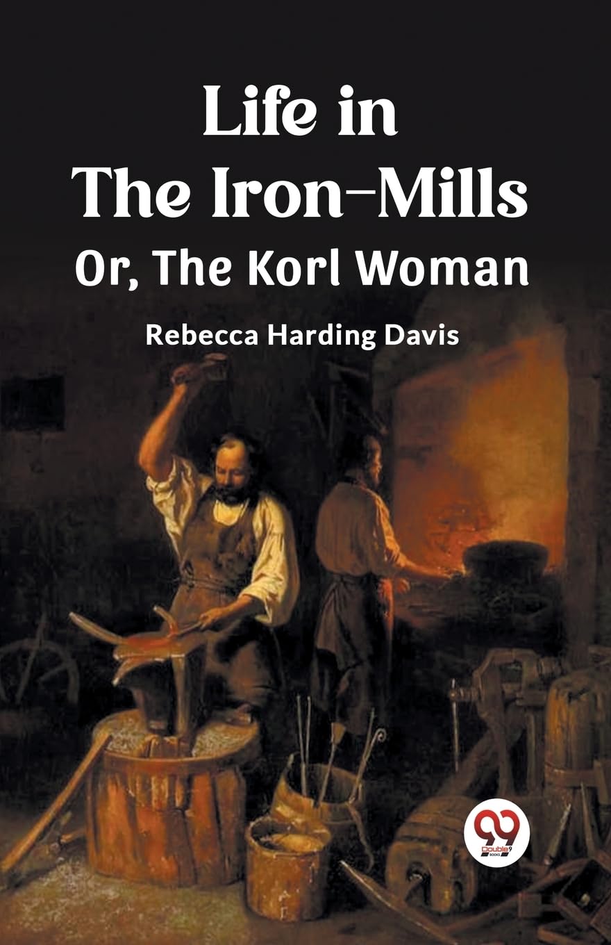 Life in the Iron-Mills Or, The Korl Woman book