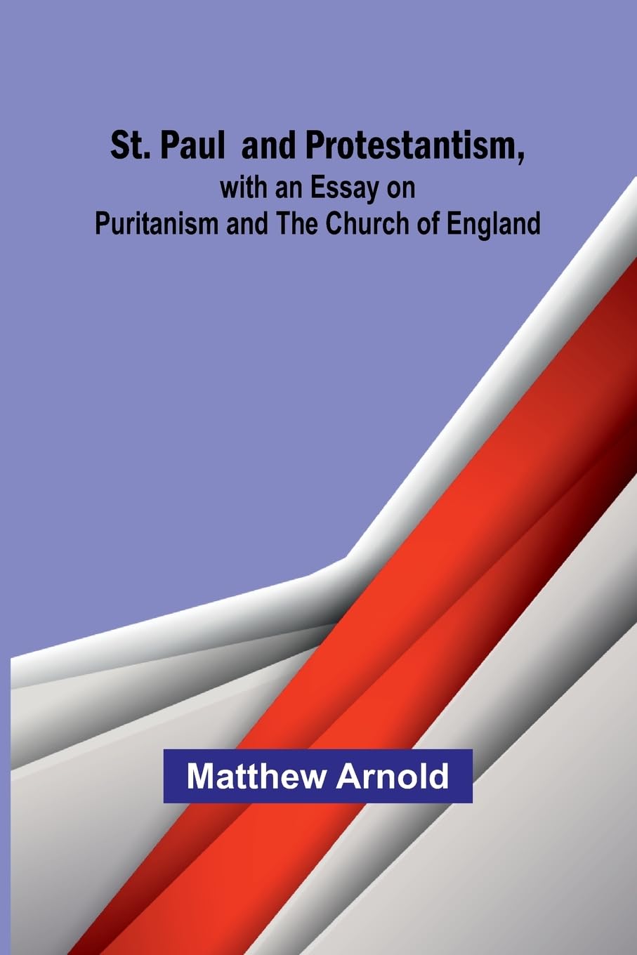 St. Paul and Protestantism, with an Essay on Puritanism and the Church of England Philosophy