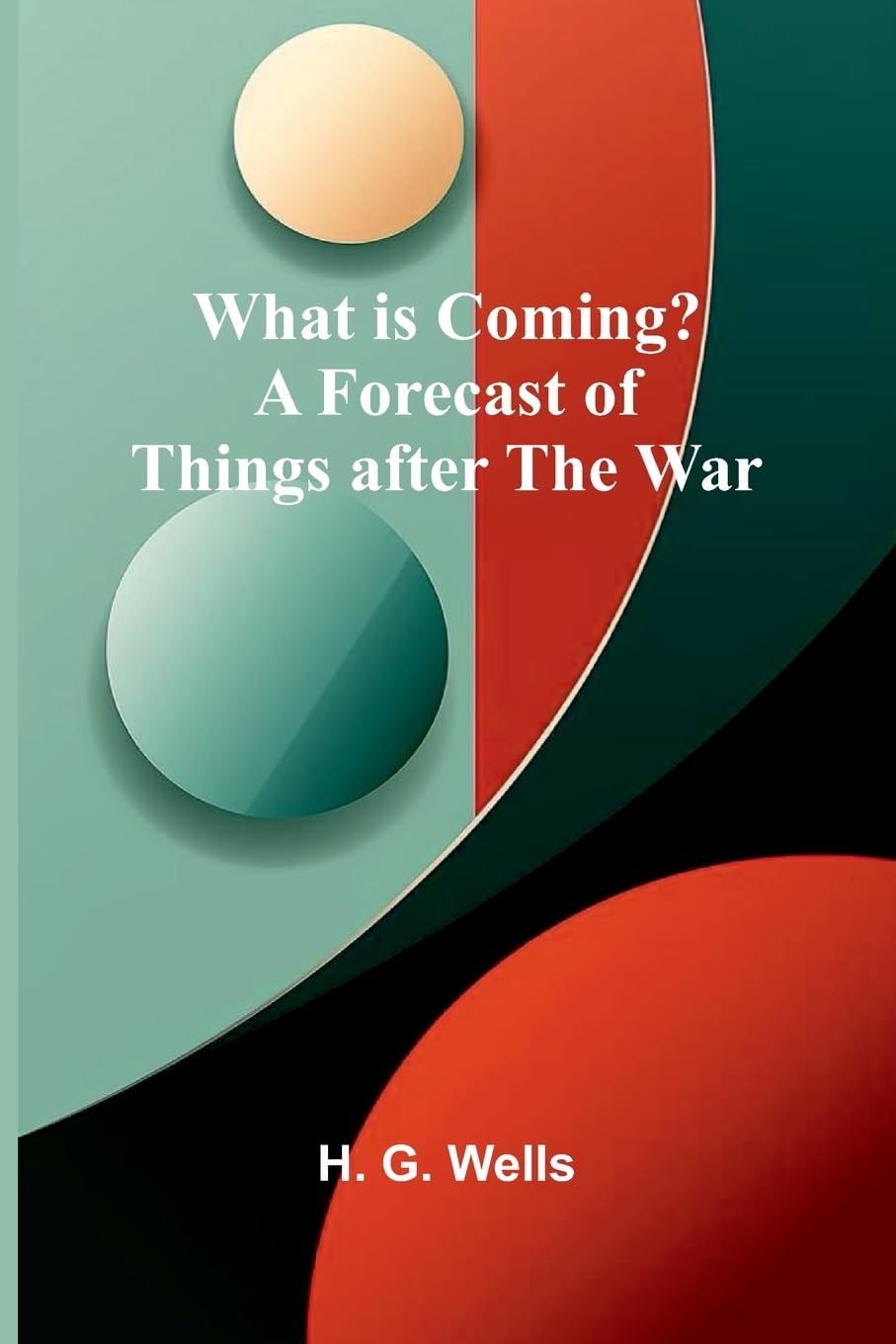 What Is Coming? A Forecast Of Things After The War Politics & History