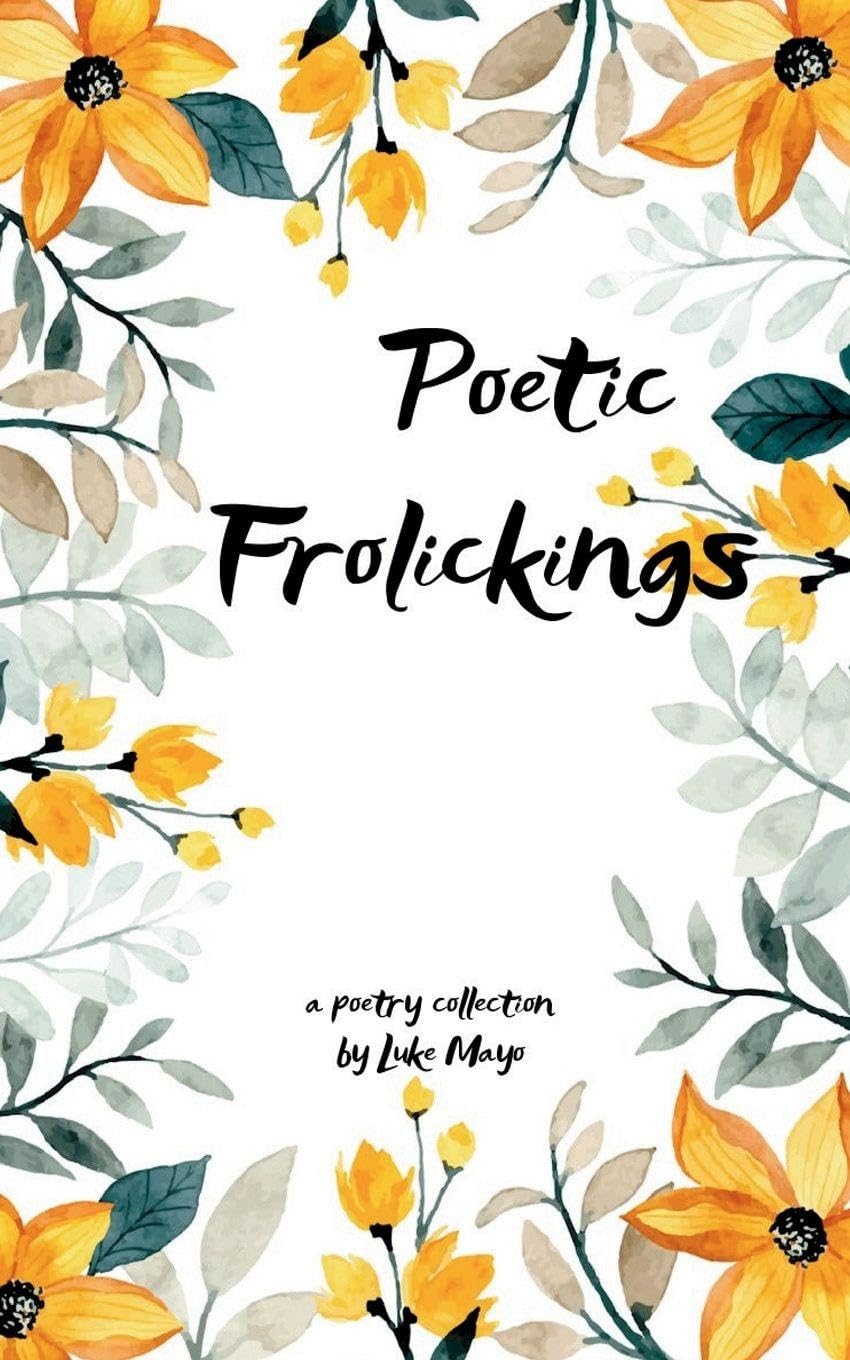 Poetic Frolickings, Wandering Around the Whims of a Wannabe Writer Poetry