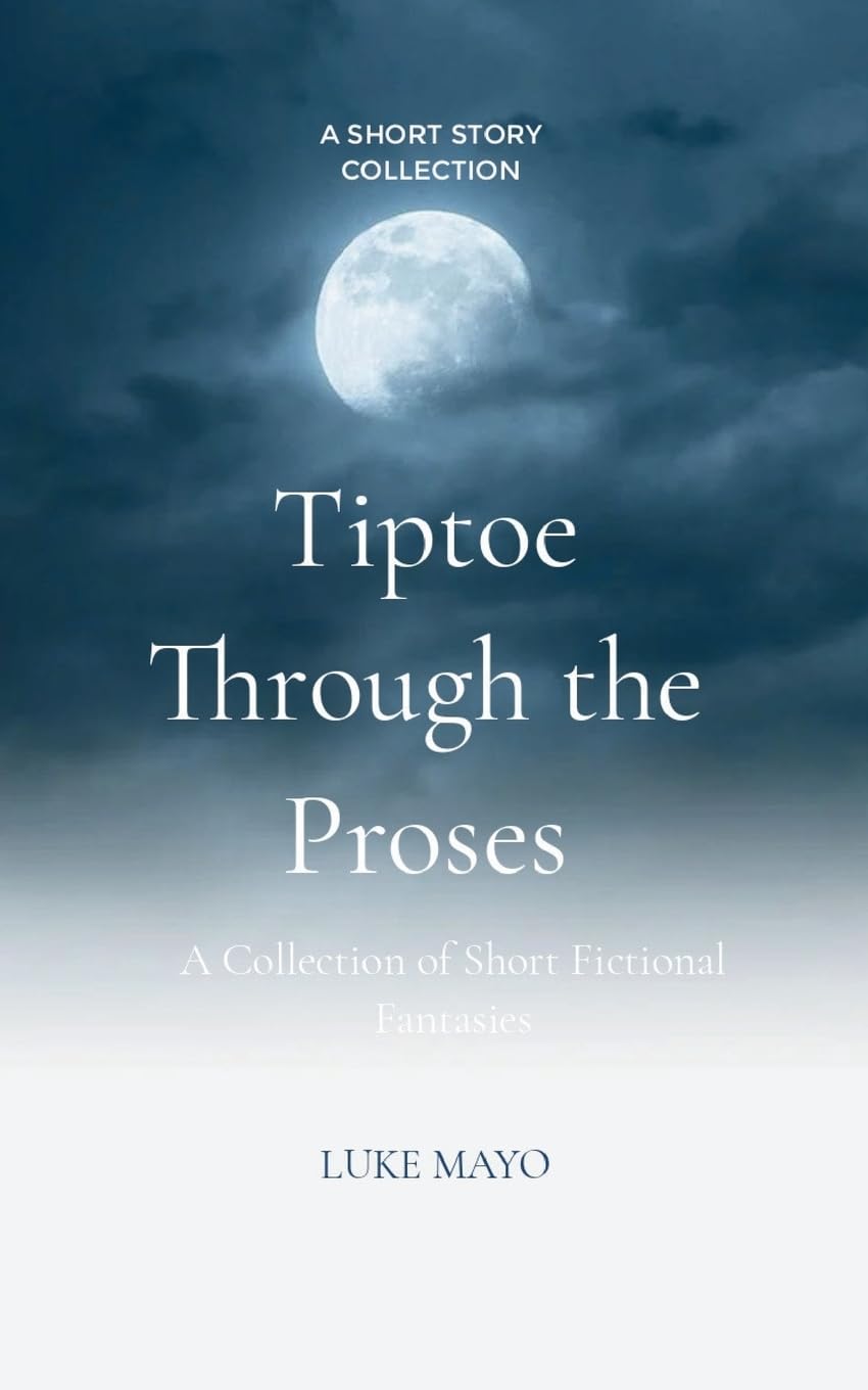 Tiptoe Through the Proses A Collection of Short Fictional Fantasies Poetry
